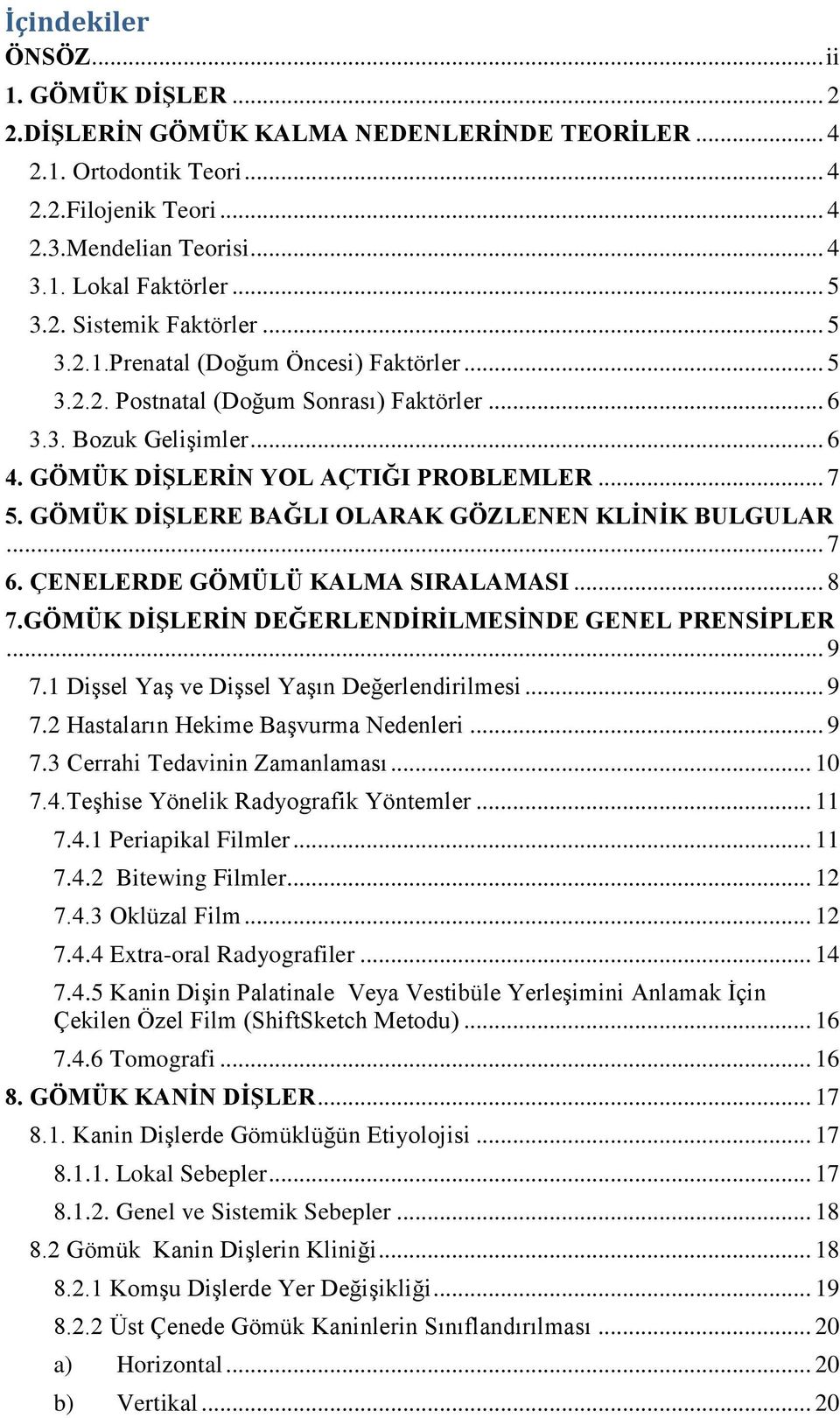 GÖMÜK DİŞLERE BAĞLI OLARAK GÖZLENEN KLİNİK BULGULAR... 7 6. ÇENELERDE GÖMÜLÜ KALMA SIRALAMASI... 8 7.GÖMÜK DİŞLERİN DEĞERLENDİRİLMESİNDE GENEL PRENSİPLER... 9 7.