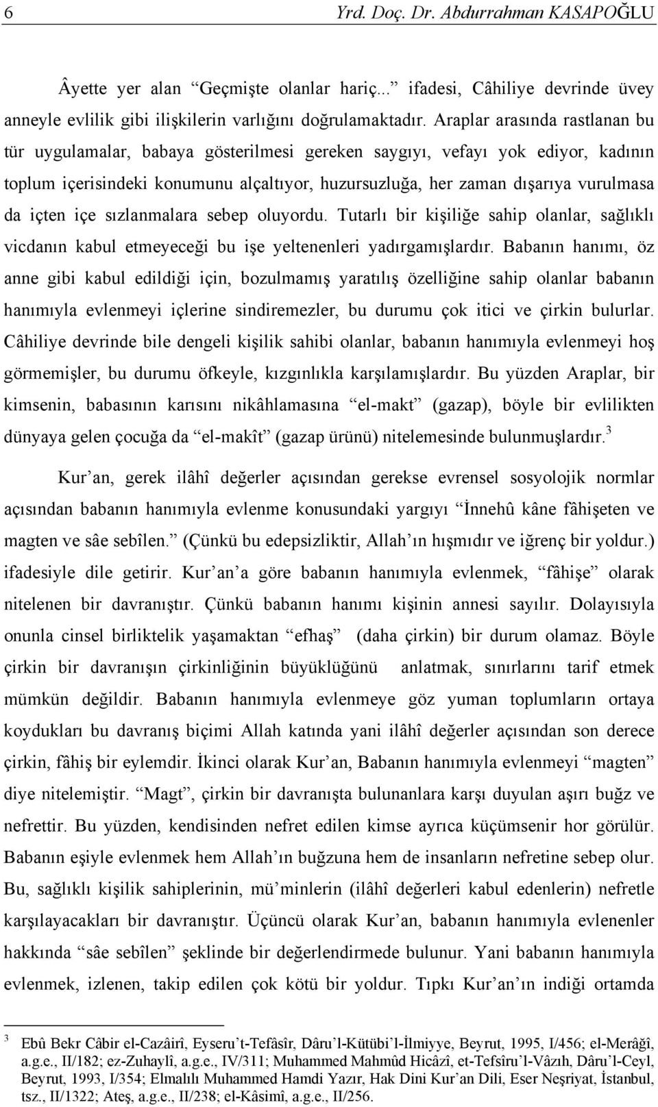 içten içe sızlanmalara sebep oluyordu. Tutarlı bir kişiliğe sahip olanlar, sağlıklı vicdanın kabul etmeyeceği bu işe yeltenenleri yadırgamışlardır.