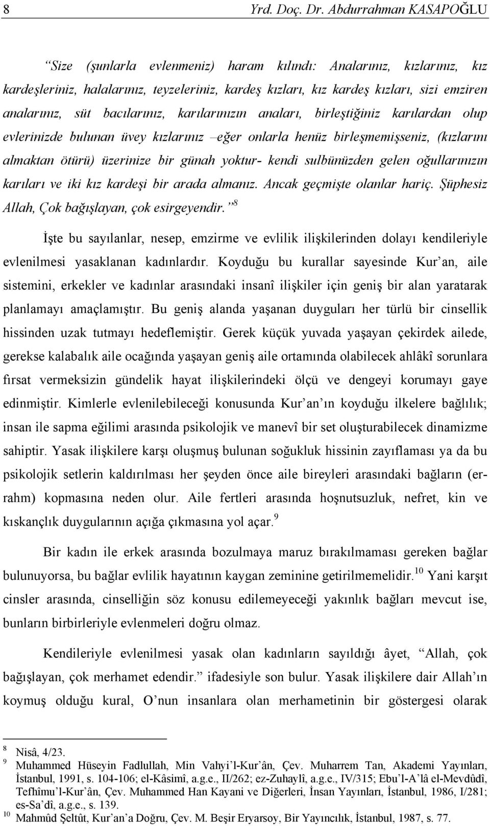 gelen oğullarınızın karıları ve iki kız kardeşi bir arada almanız. Ancak geçmişte olanlar hariç. Şüphesiz Allah, Çok bağışlayan, çok esirgeyendir.