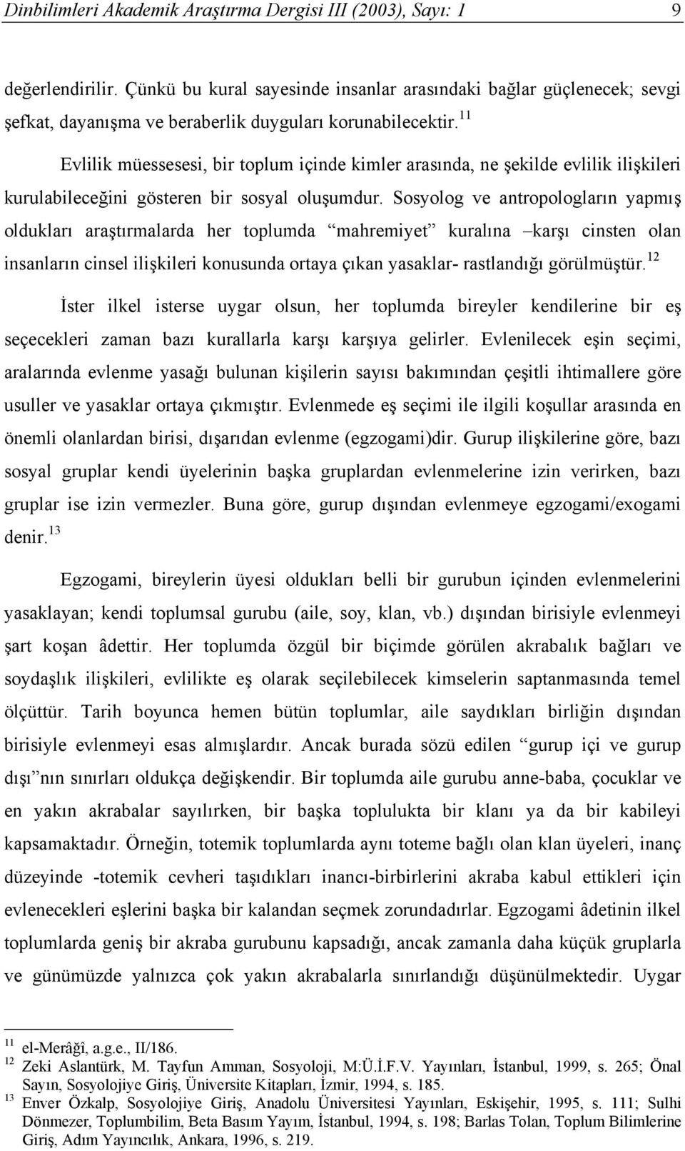 11 Evlilik müessesesi, bir toplum içinde kimler arasında, ne şekilde evlilik ilişkileri kurulabileceğini gösteren bir sosyal oluşumdur.