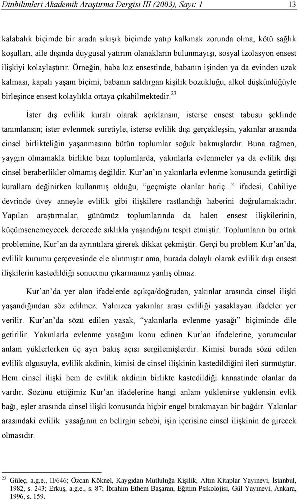 Örneğin, baba kız ensestinde, babanın işinden ya da evinden uzak kalması, kapalı yaşam biçimi, babanın saldırgan kişilik bozukluğu, alkol düşkünlüğüyle birleşince ensest kolaylıkla ortaya