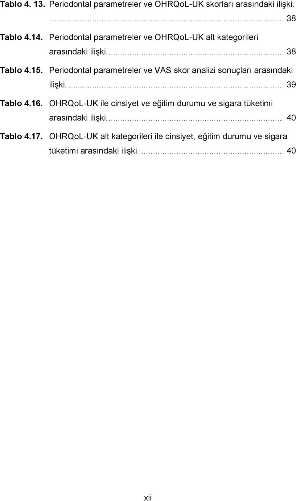 Periodontal parametreler ve VAS skor analizi sonuçları arasındaki iliģki.... 39 Tablo 4.16.