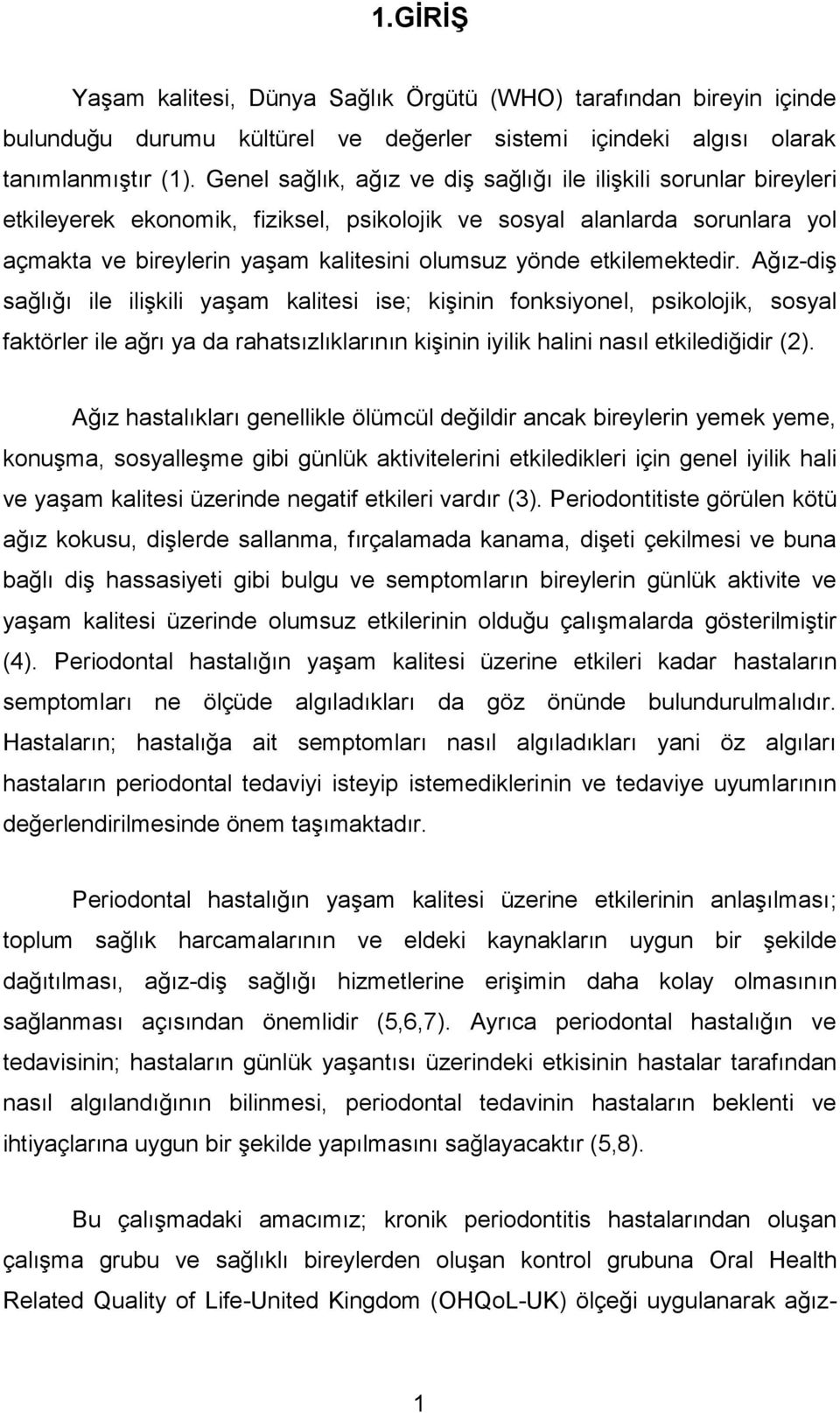 etkilemektedir. Ağız-diĢ sağlığı ile iliģkili yaģam kalitesi ise; kiģinin fonksiyonel, psikolojik, sosyal faktörler ile ağrı ya da rahatsızlıklarının kiģinin iyilik halini nasıl etkilediğidir (2).