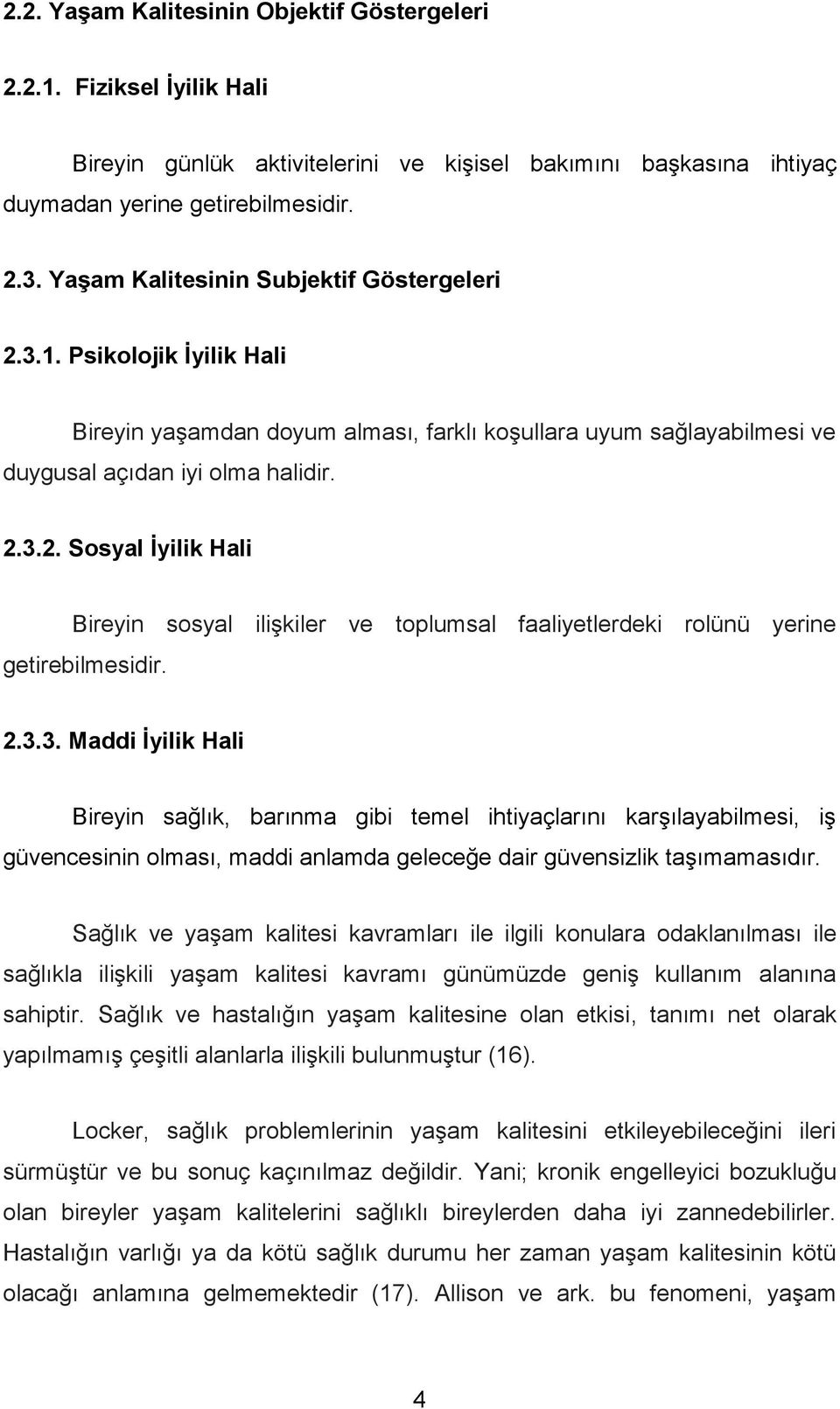 2.3.3. Maddi Ġyilik Hali Bireyin sağlık, barınma gibi temel ihtiyaçlarını karģılayabilmesi, iģ güvencesinin olması, maddi anlamda geleceğe dair güvensizlik taģımamasıdır.