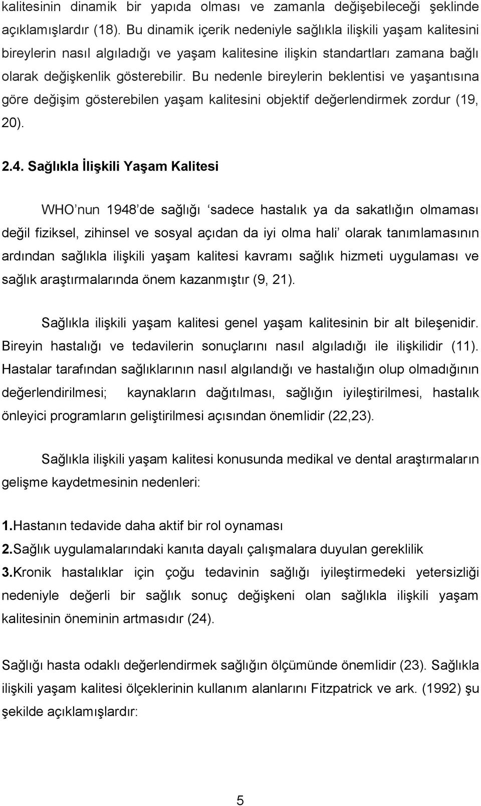 Bu nedenle bireylerin beklentisi ve yaģantısına göre değiģim gösterebilen yaģam kalitesini objektif değerlendirmek zordur (19, 20). 2.4.