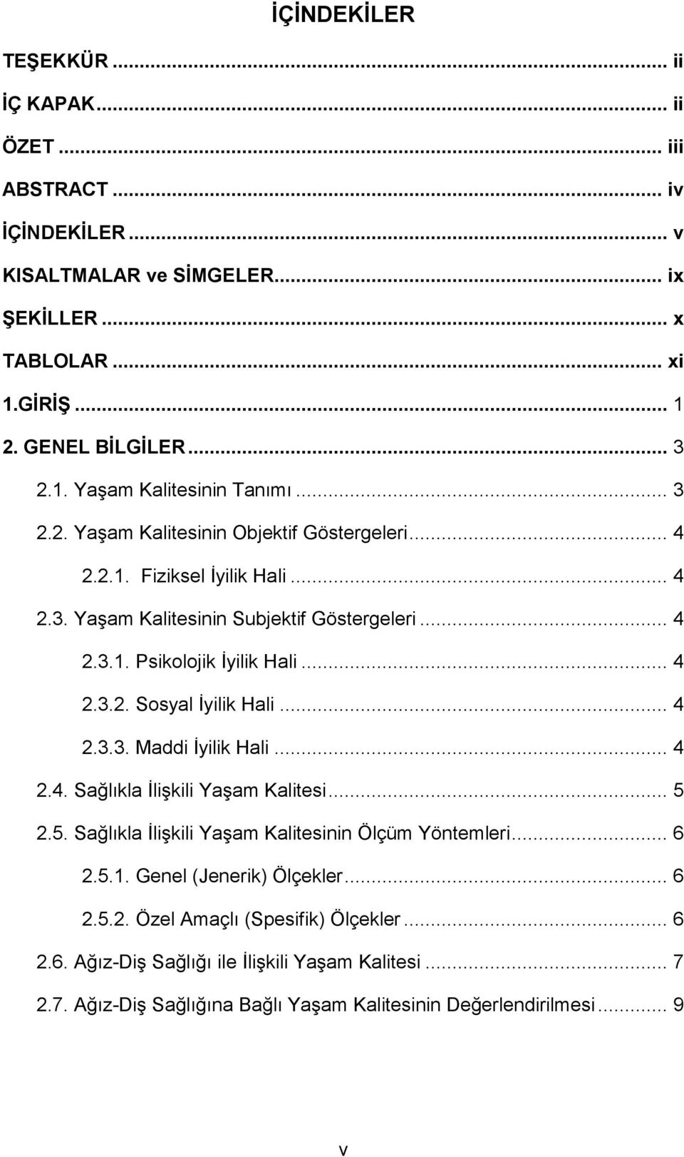 .. 4 2.3.3. Maddi Ġyilik Hali... 4 2.4. Sağlıkla ĠliĢkili YaĢam Kalitesi... 5 2.5. Sağlıkla ĠliĢkili YaĢam Kalitesinin Ölçüm Yöntemleri... 6 2.5.1. Genel (Jenerik) Ölçekler... 6 2.5.2. Özel Amaçlı (Spesifik) Ölçekler.