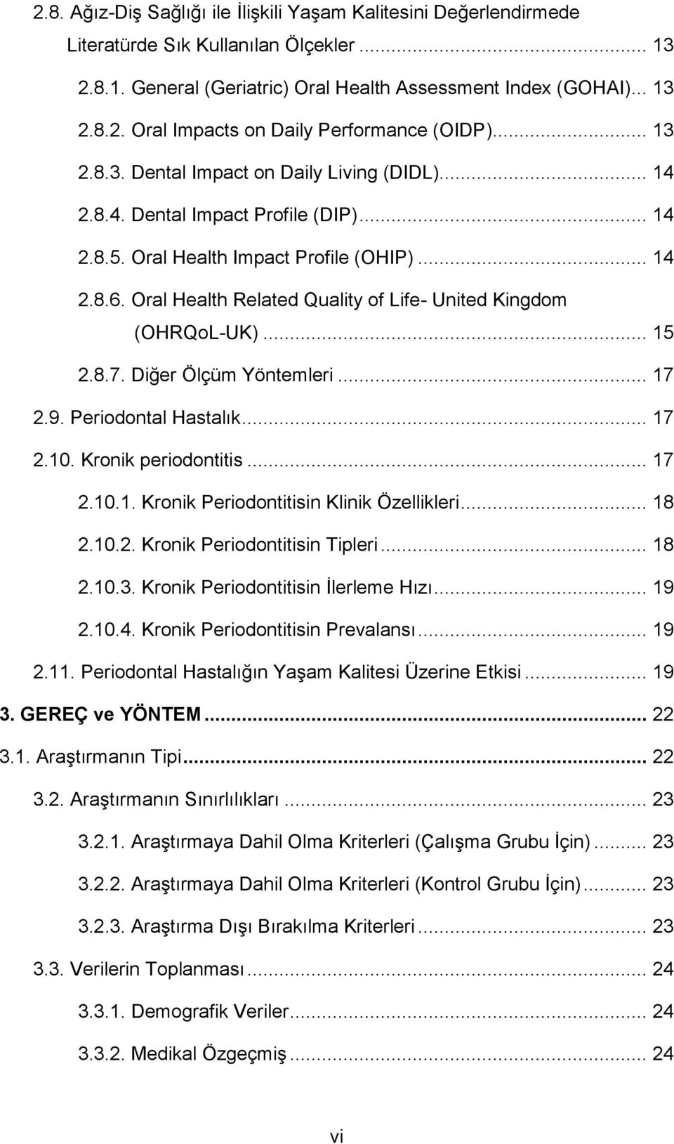 Oral Health Related Quality of Life- United Kingdom (OHRQoL-UK)... 15 2.8.7. Diğer Ölçüm Yöntemleri... 17 2.9. Periodontal Hastalık... 17 2.10. Kronik periodontitis... 17 2.10.1. Kronik Periodontitisin Klinik Özellikleri.