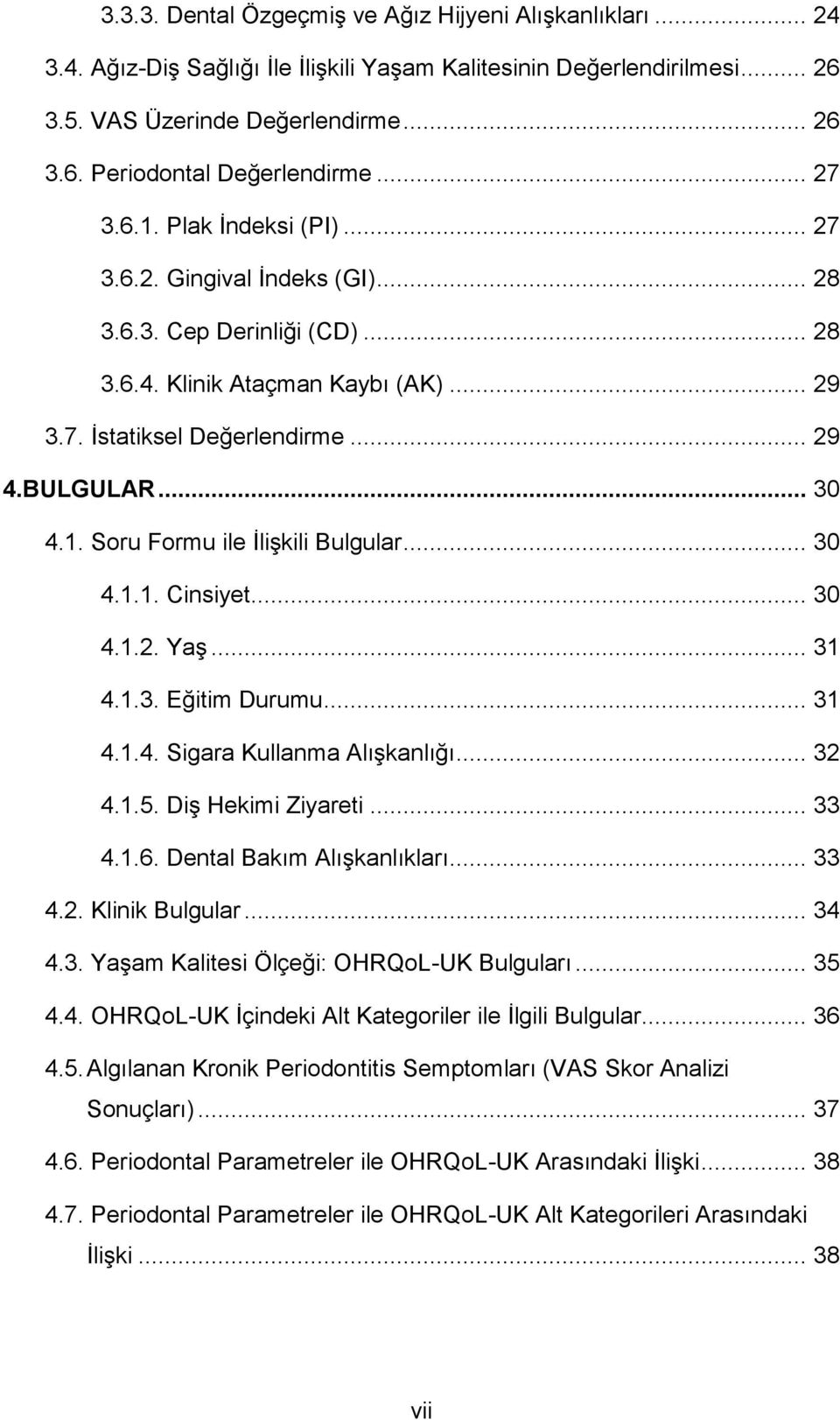 .. 30 4.1.1. Cinsiyet... 30 4.1.2. YaĢ... 31 4.1.3. Eğitim Durumu... 31 4.1.4. Sigara Kullanma AlıĢkanlığı... 32 4.1.5. DiĢ Hekimi Ziyareti... 33 4.1.6. Dental Bakım AlıĢkanlıkları... 33 4.2. Klinik Bulgular.