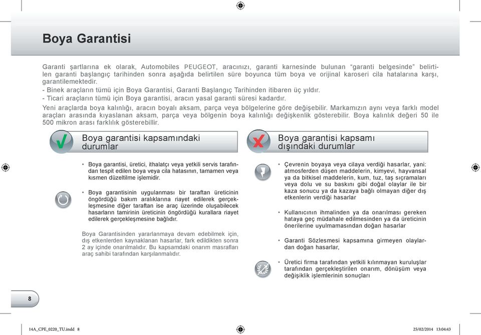 - Ticari araçların tümü için Boya garantisi, aracın yasal garanti süresi kadardır. Yeni araçlarda boya kalınlığı, aracın boyalı aksam, parça veya bölgelerine göre değişebilir.