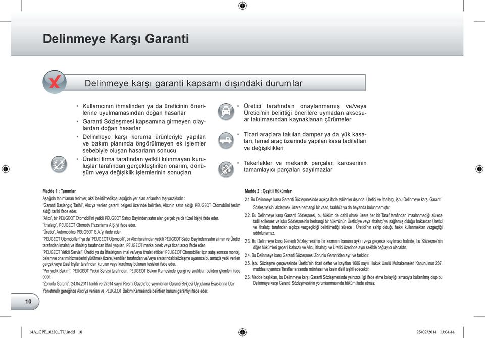 kuruluşlar tarafından gerçekleştirilen onarım, dönüşüm veya değişiklik işlemlerinin sonuçları Üretici tarafından onaylanmamış ve/veya Üretici nin belirttiği önerilere uymadan aksesuar takılmasından