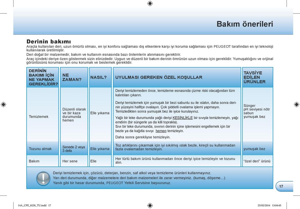 Uygun ve düzenli bir bakım derinin ömrünün uzun olması için gereklidir. Yumuşaklığını ve orijinal görüntüsünü koruması için onu korumak ve beslemek gereklidir.