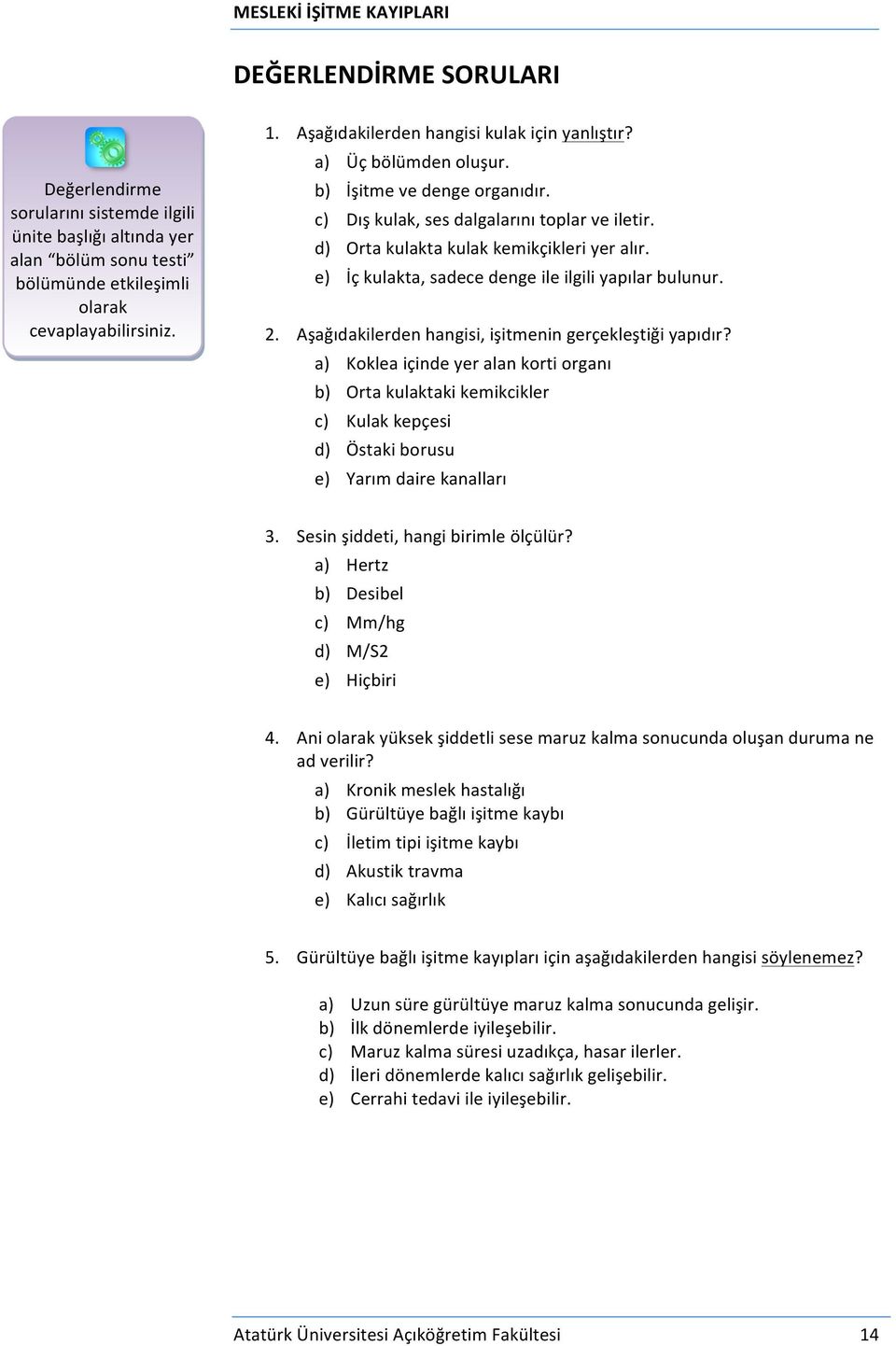 e) İç kulakta, sadece denge ile ilgili yapılar bulunur. 2. Aşağıdakilerden hangisi, işitmenin gerçekleştiği yapıdır?