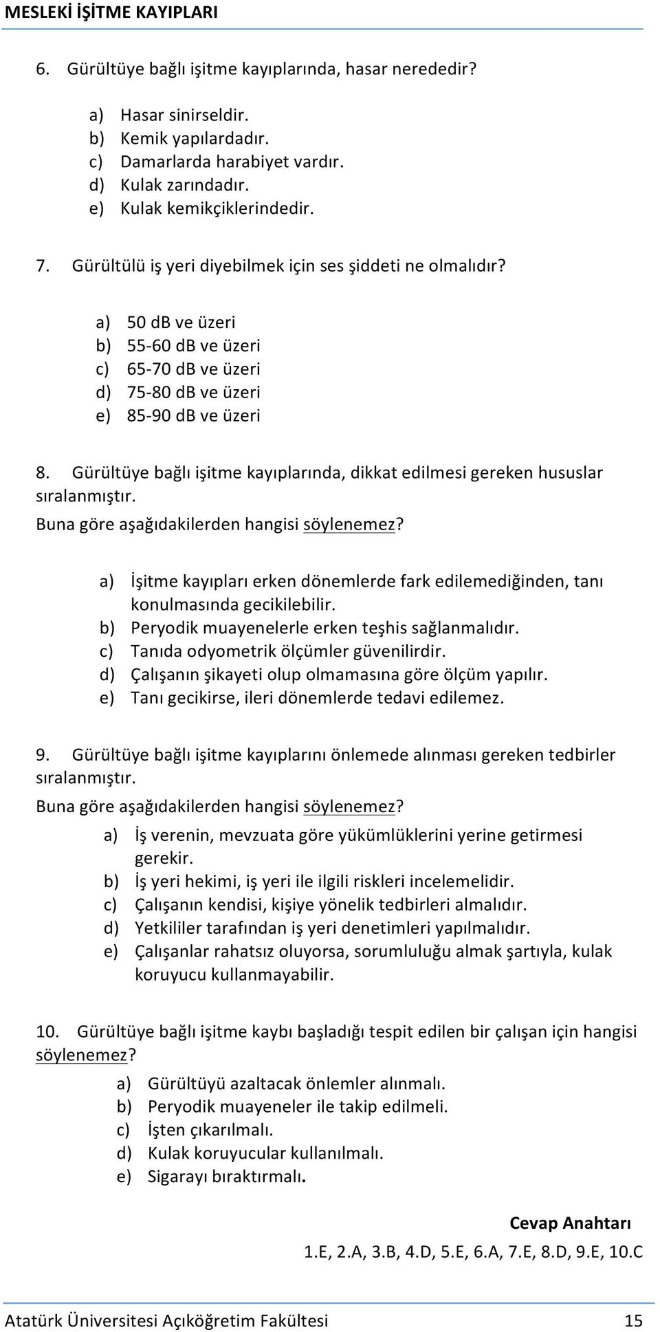 Gürültüye bağlı işitme kayıplarında, dikkat edilmesi gereken hususlar sıralanmıştır. Buna göre aşağıdakilerden hangisi söylenemez?