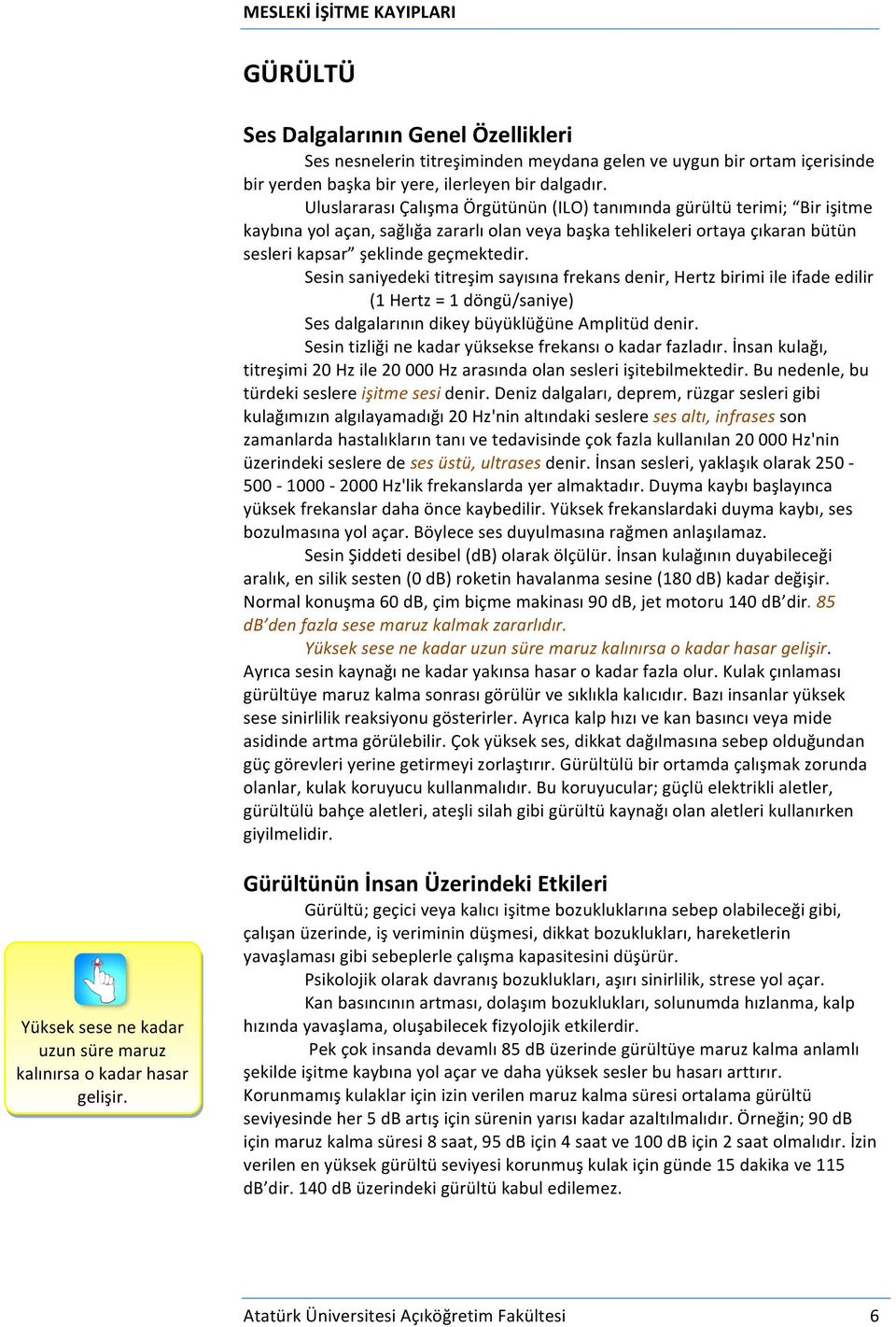 Sesin saniyedeki titreşim sayısına frekans denir, Hertz birimi ile ifade edilir (1 Hertz = 1 döngü/saniye) Ses dalgalarının dikey büyüklüğüne Amplitüd denir.