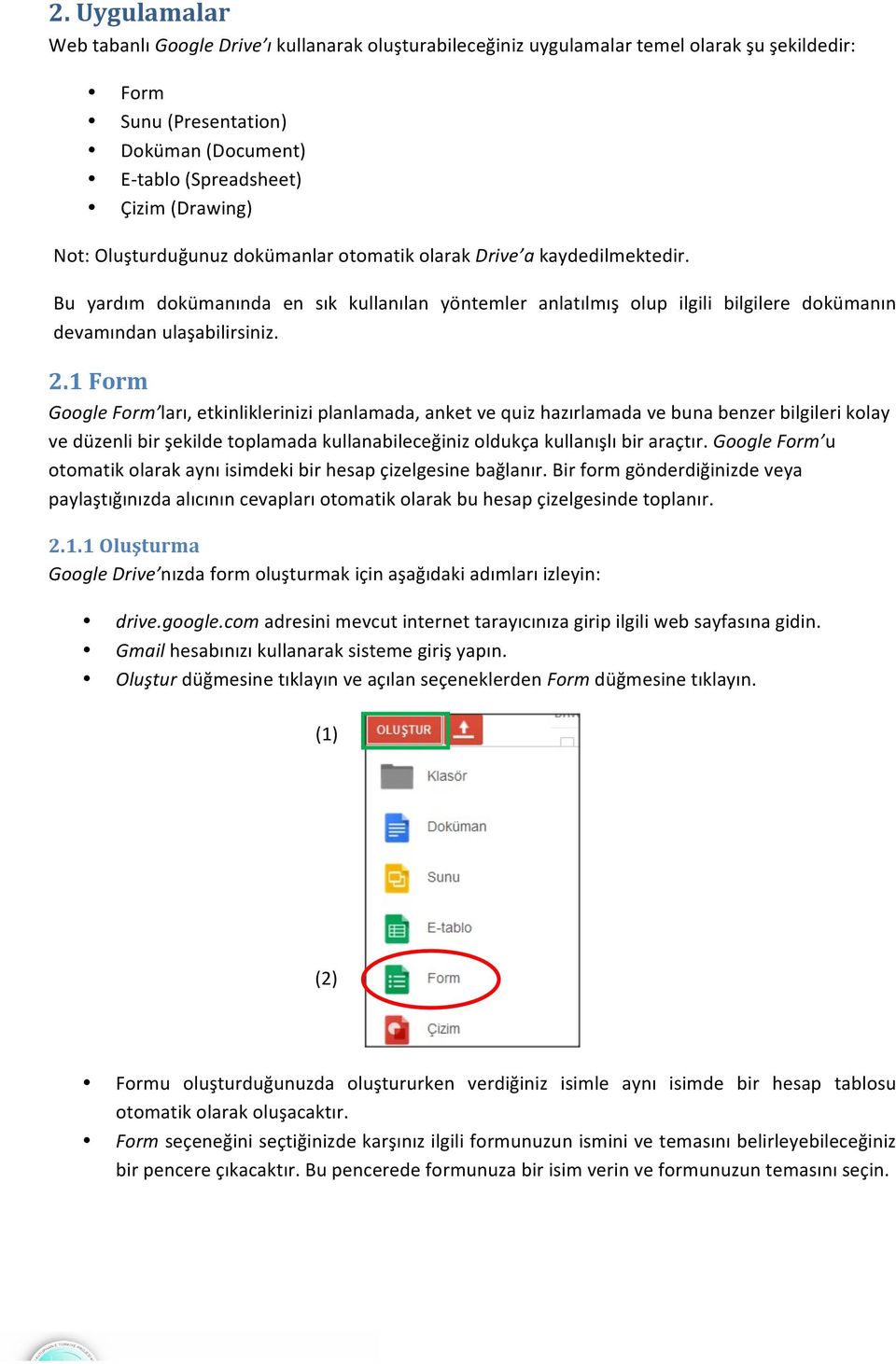 1 Form Google Form ları, etkinliklerinizi planlamada, anket ve quiz hazırlamada ve buna benzer bilgileri kolay ve düzenli bir şekilde toplamada kullanabileceğiniz oldukça kullanışlı bir araçtır.