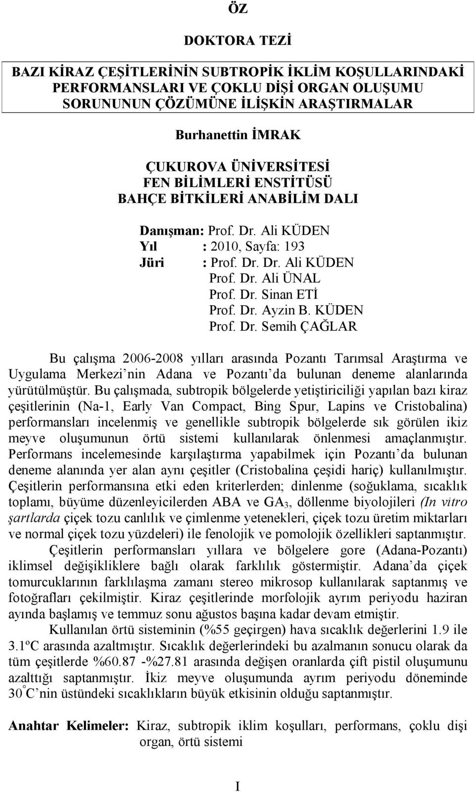 KÜDEN Prof. Dr. Semih ÇAĞLAR Bu çalışma 2006-2008 yılları arasında Pozantı Tarımsal Araştırma ve Uygulama Merkezi nin Adana ve Pozantı da bulunan deneme alanlarında yürütülmüştür.