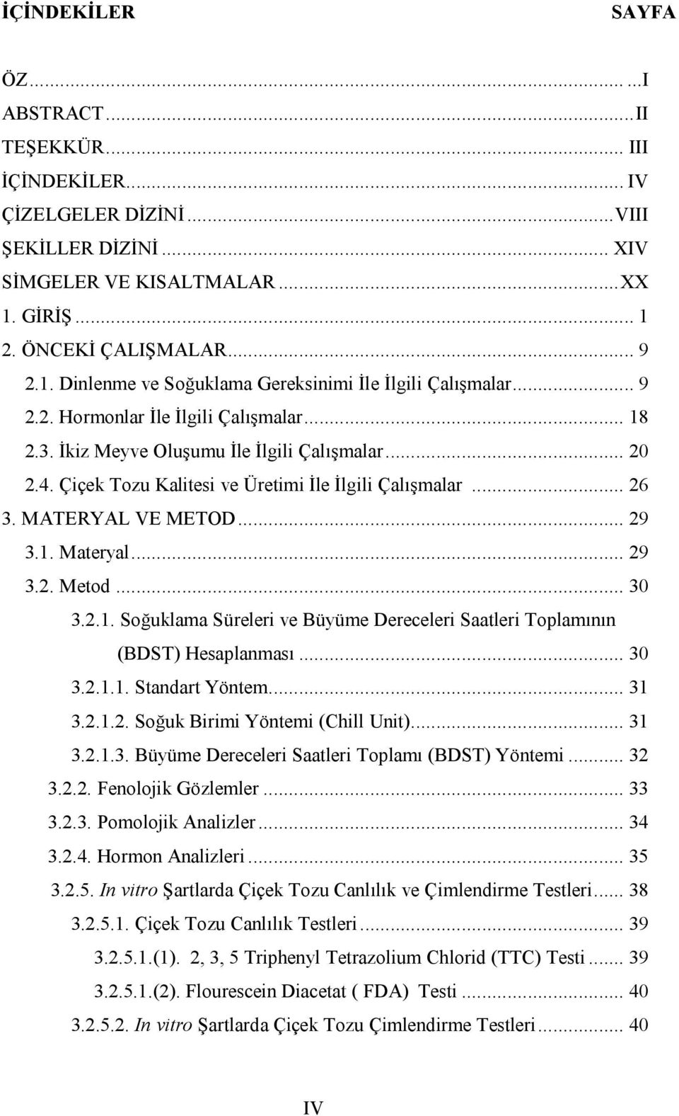 4. Çiçek Tozu Kalitesi ve Üretimi İle İlgili Çalışmalar... 26 3. MATERYAL VE METOD... 29 3.1. Materyal... 29 3.2. Metod... 30 3.2.1. Soğuklama Süreleri ve Büyüme Dereceleri Saatleri Toplamının (BDST) Hesaplanması.