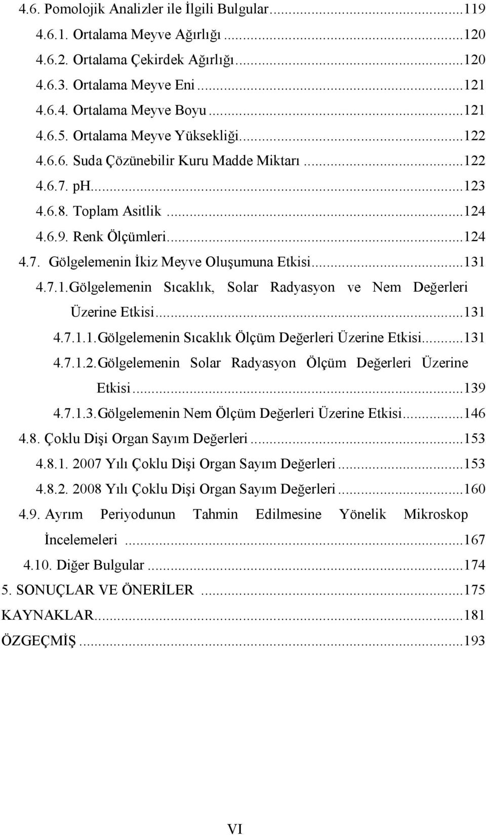 ..131 4.7.1.Gölgelemenin Sıcaklık, Solar Radyasyon ve Nem Değerleri Üzerine Etkisi...131 4.7.1.1.Gölgelemenin Sıcaklık Ölçüm Değerleri Üzerine Etkisi...131 4.7.1.2.