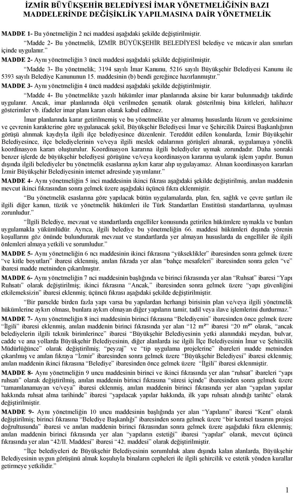 Madde 3- Bu yönetmelik; 3194 sayılı İmar Kanunu, 5216 sayılı Büyükşehir Belediyesi Kanunu ile 5393 sayılı Belediye Kanununun 15. maddesinin (b) bendi gereğince hazırlanmıştır.