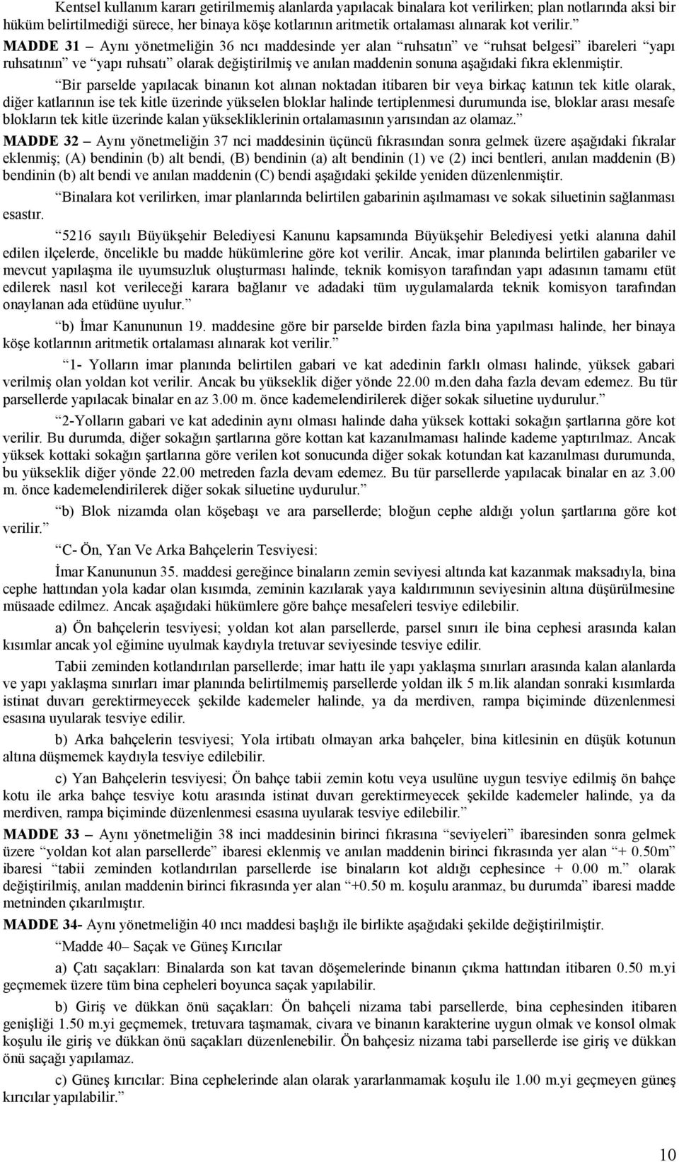 MADDE 31 Aynı yönetmeliğin 36 ncı maddesinde yer alan ruhsatın ve ruhsat belgesi ibareleri yapı ruhsatının ve yapı ruhsatı olarak değiştirilmiş ve anılan maddenin sonuna aşağıdaki fıkra eklenmiştir.