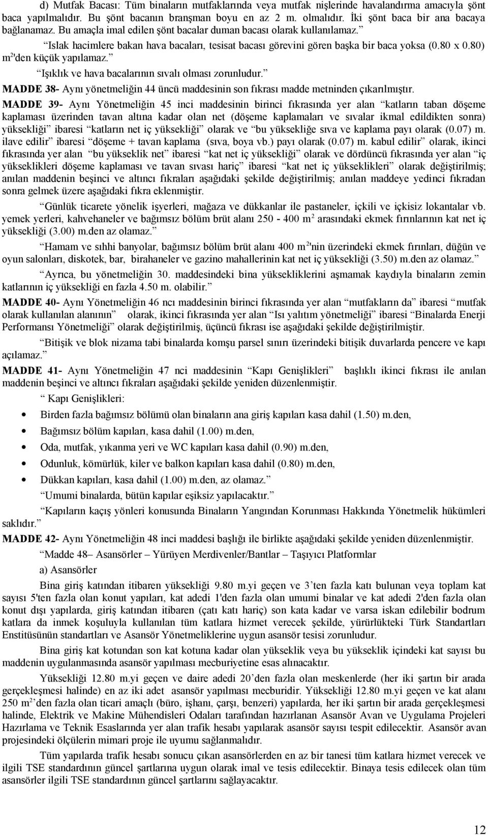 Islak hacimlere bakan hava bacaları, tesisat bacası görevini gören başka bir baca yoksa (0.80 x 0.80) m 2 'den küçük yapılamaz. Işıklık ve hava bacalarının sıvalı olması zorunludur.