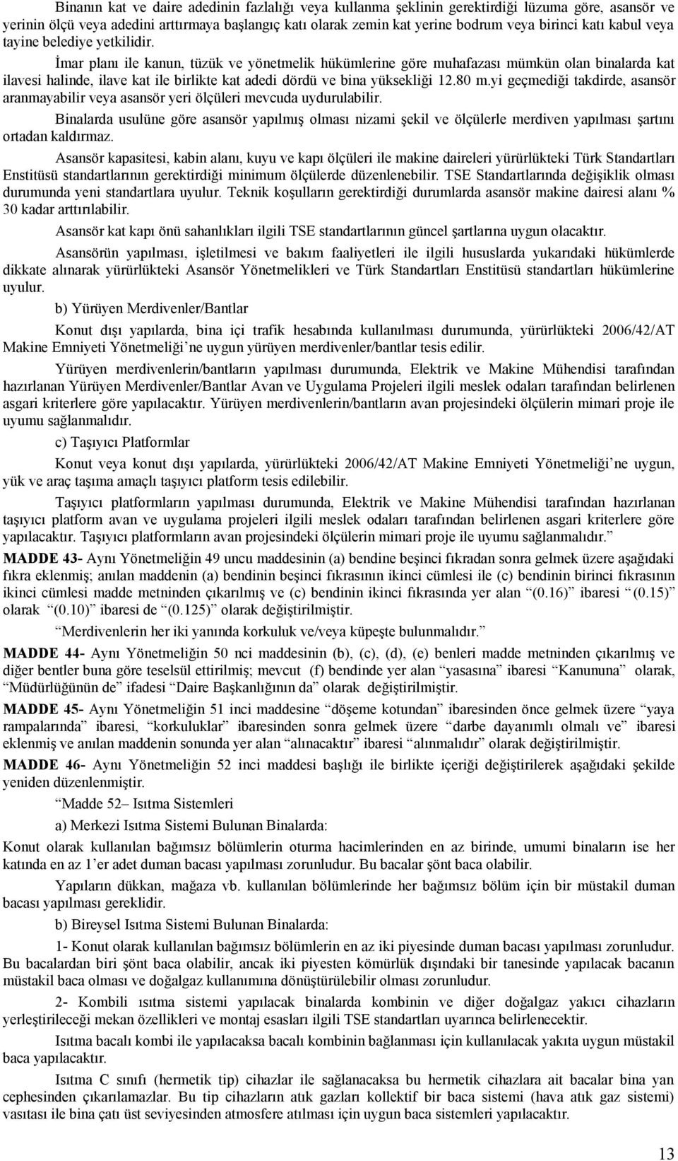 İmar planı ile kanun, tüzük ve yönetmelik hükümlerine göre muhafazası mümkün olan binalarda kat ilavesi halinde, ilave kat ile birlikte kat adedi dördü ve bina yüksekliği 12.80 m.