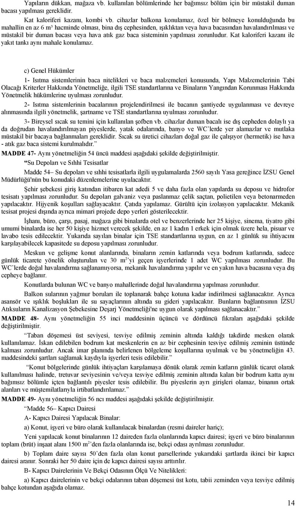 veya hava atık gaz baca sisteminin yapılması zorunludur. Kat kaloriferi kazanı ile yakıt tankı aynı mahale konulamaz.