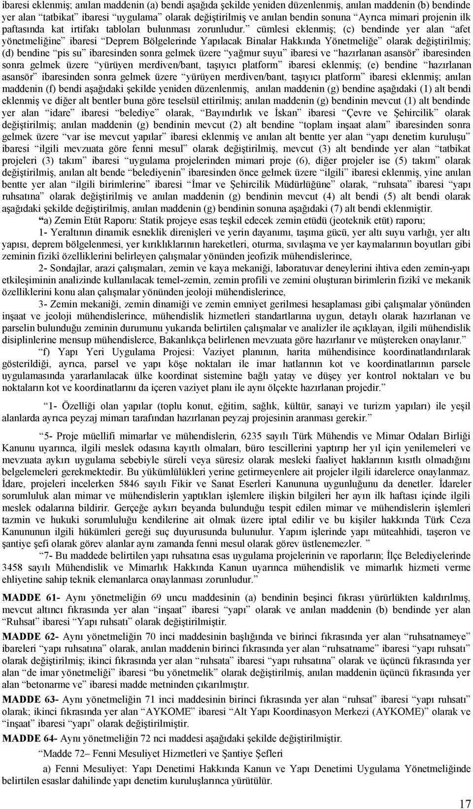 cümlesi eklenmiş; (c) bendinde yer alan afet yönetmeliğine ibaresi Deprem Bölgelerinde Yapılacak Binalar Hakkında Yönetmeliğe olarak değiştirilmiş; (d) bendine pis su ibaresinden sonra gelmek üzere