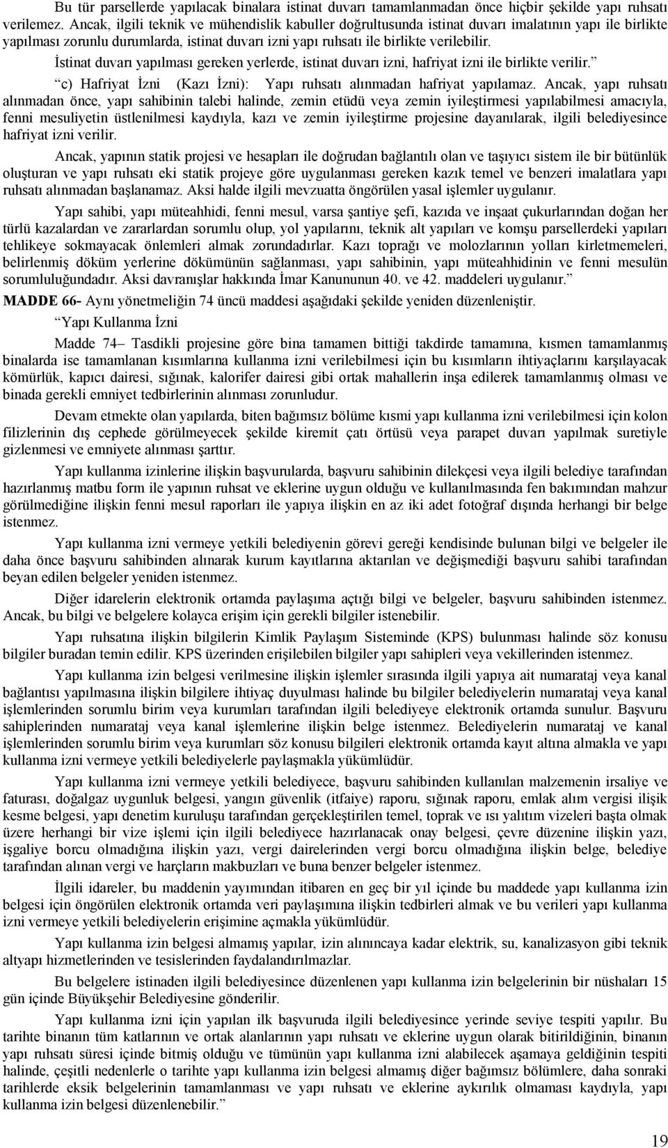 İstinat duvarı yapılması gereken yerlerde, istinat duvarı izni, hafriyat izni ile birlikte verilir. c) Hafriyat İzni (Kazı İzni): Yapı ruhsatı alınmadan hafriyat yapılamaz.