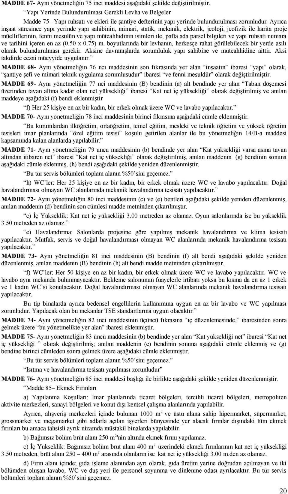 Ayrıca inşaat süresince yapı yerinde yapı sahibinin, mimari, statik, mekanik, elektrik, jeoloji, jeofizik ile harita proje müelliflerinin, fenni mesulün ve yapı müteahhidinin isimleri ile, pafta ada