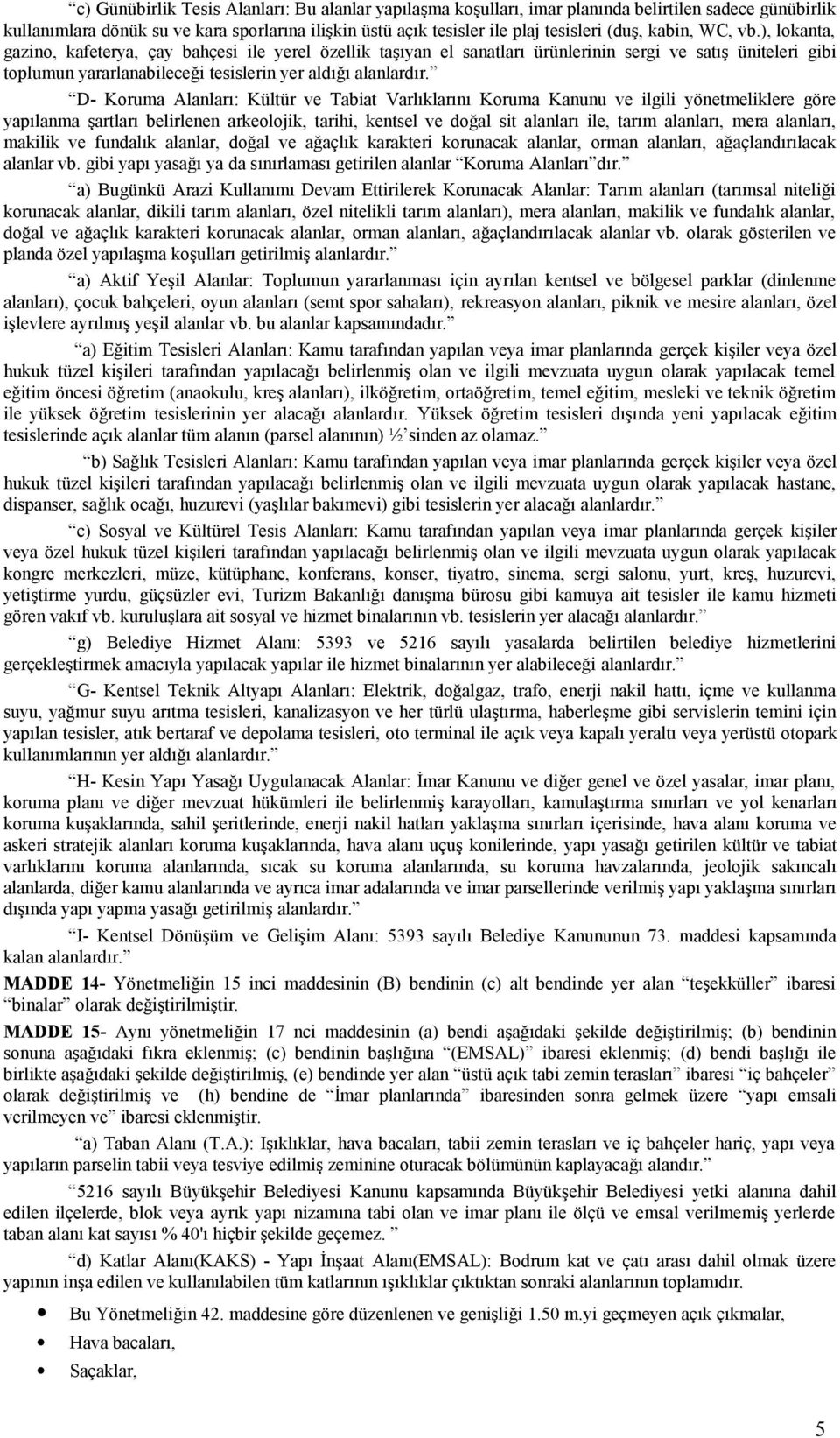 D- Koruma Alanları: Kültür ve Tabiat Varlıklarını Koruma Kanunu ve ilgili yönetmeliklere göre yapılanma şartları belirlenen arkeolojik, tarihi, kentsel ve doğal sit alanları ile, tarım alanları, mera