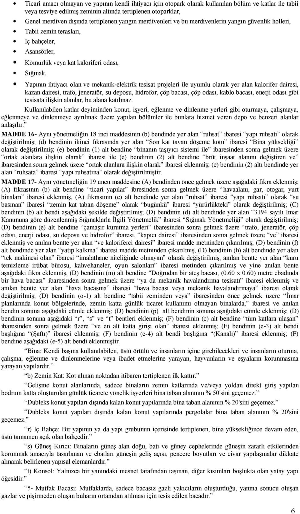 tesisat projeleri ile uyumlu olarak yer alan kalorifer dairesi, kazan dairesi, trafo, jeneratör, su deposu, hidrofor, çöp bacası, çöp odası, kablo bacası, enerji odası gibi tesisata ilişkin alanlar,