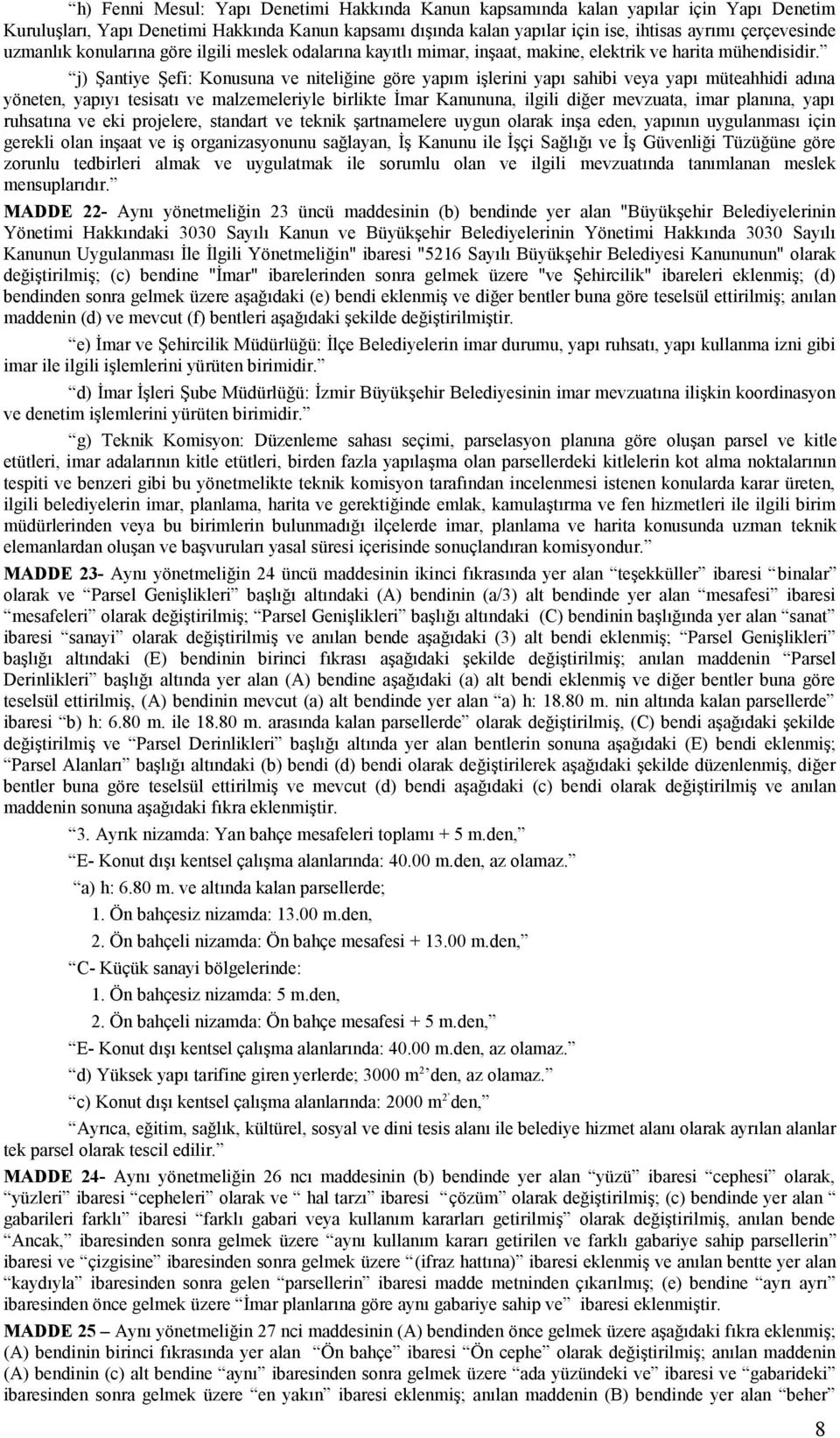 j) Şantiye Şefi: Konusuna ve niteliğine göre yapım işlerini yapı sahibi veya yapı müteahhidi adına yöneten, yapıyı tesisatı ve malzemeleriyle birlikte İmar Kanununa, ilgili diğer mevzuata, imar