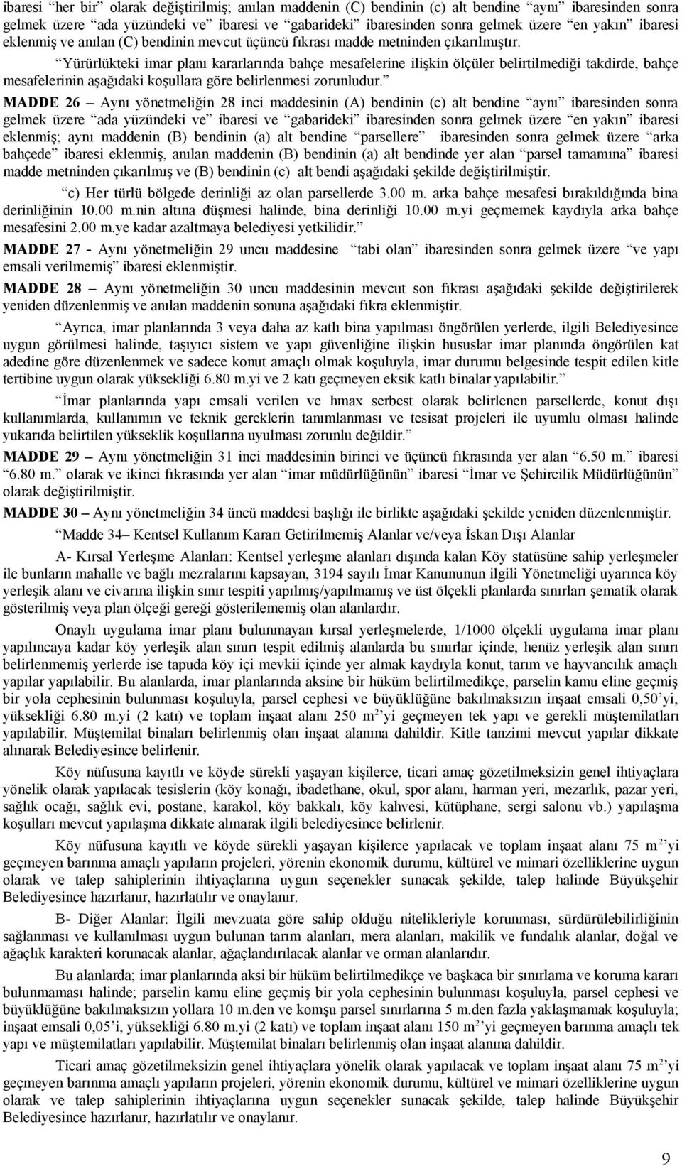 Yürürlükteki imar planı kararlarında bahçe mesafelerine ilişkin ölçüler belirtilmediği takdirde, bahçe mesafelerinin aşağıdaki koşullara göre belirlenmesi zorunludur.