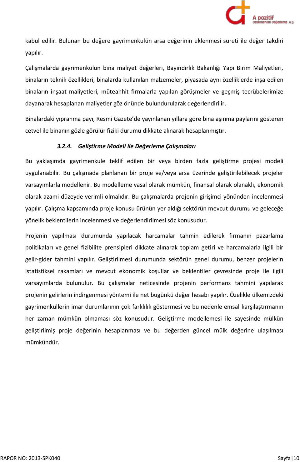 binaların inşaat maliyetleri, müteahhit firmalarla yapılan görüşmeler ve geçmiş tecrübelerimize dayanarak hesaplanan maliyetler göz önünde bulundurularak değerlendirilir.