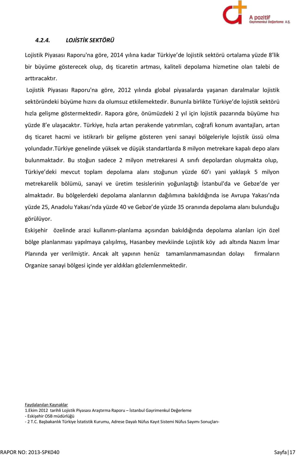 Bununla birlikte Türkiye de lojistik sektörü hızla gelişme göstermektedir. Rapora göre, önümüzdeki 2 yıl için lojistik pazarında büyüme hızı yüzde 8 e ulaşacaktır.