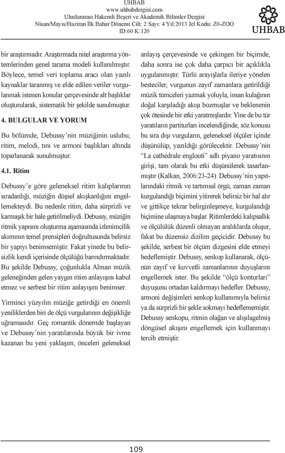 BULGULAR VE YORUM Bu bölümde, Debussy nin müziğinin uslubu; ritim, melodi, tını ve armoni başlıkları altında toparlanarak sunulmuştur. 4.1.