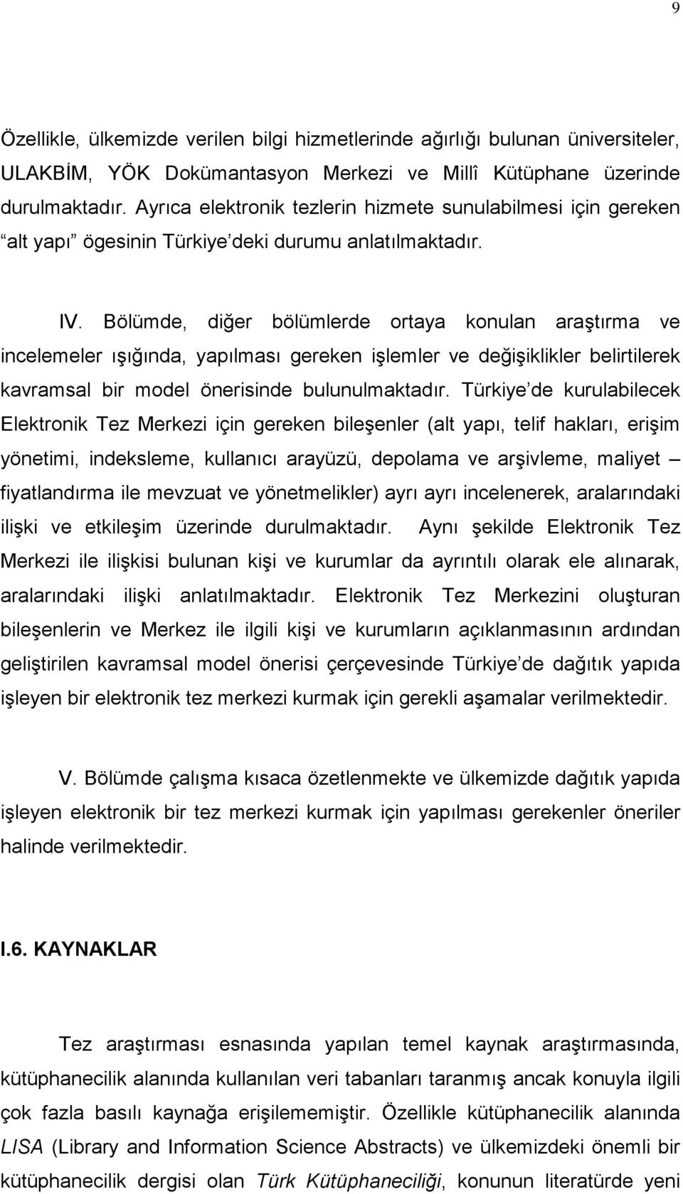 Bölümde, diğer bölümlerde ortaya konulan araştırma ve incelemeler ışığında, yapılması gereken işlemler ve değişiklikler belirtilerek kavramsal bir model önerisinde bulunulmaktadır.