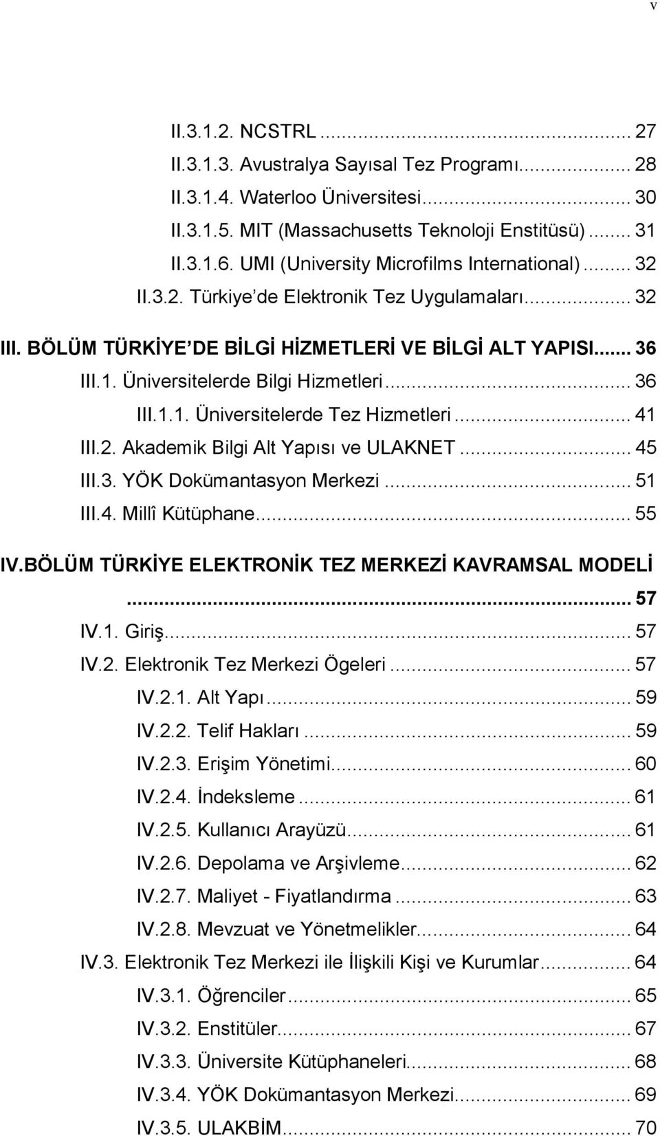 Üniversitelerde Bilgi Hizmetleri... 36 III.1.1. Üniversitelerde Tez Hizmetleri... 41 III.2. Akademik Bilgi Alt Yapısı ve ULAKNET... 45 III.3. YÖK Dokümantasyon Merkezi... 51 III.4. Millî Kütüphane.