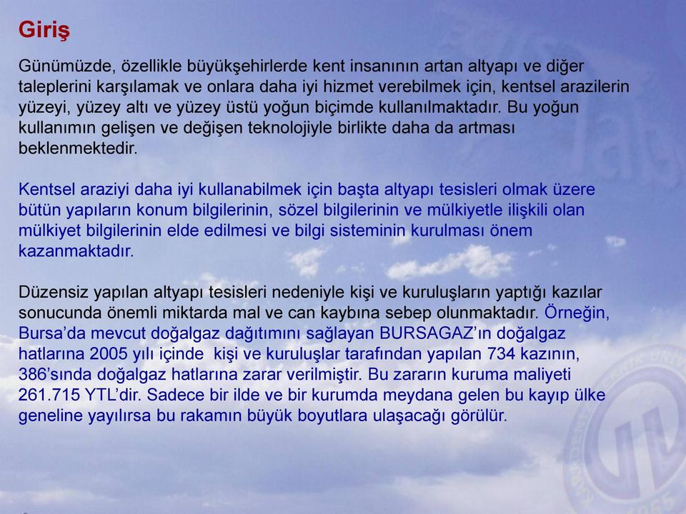 Kentsel araziyi daha iyi kullanabilmek için başta altyapı tesisleri olmak üzere bütün yapıların konum bilgilerinin, sözel bilgilerinin ve mülkiyetle ilişkili olan mülkiyet bilgilerinin elde edilmesi