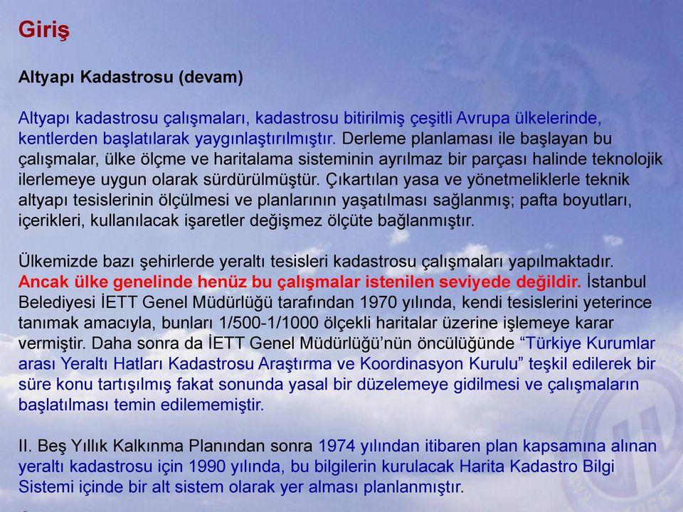 Çıkartılan yasa ve yönetmeliklerle teknik altyapı tesislerinin ölçülmesi ve planlarının yaşatılması sağlanmış; pafta boyutları, içerikleri, kullanılacak işaretler değişmez ölçüte bağlanmıştır.