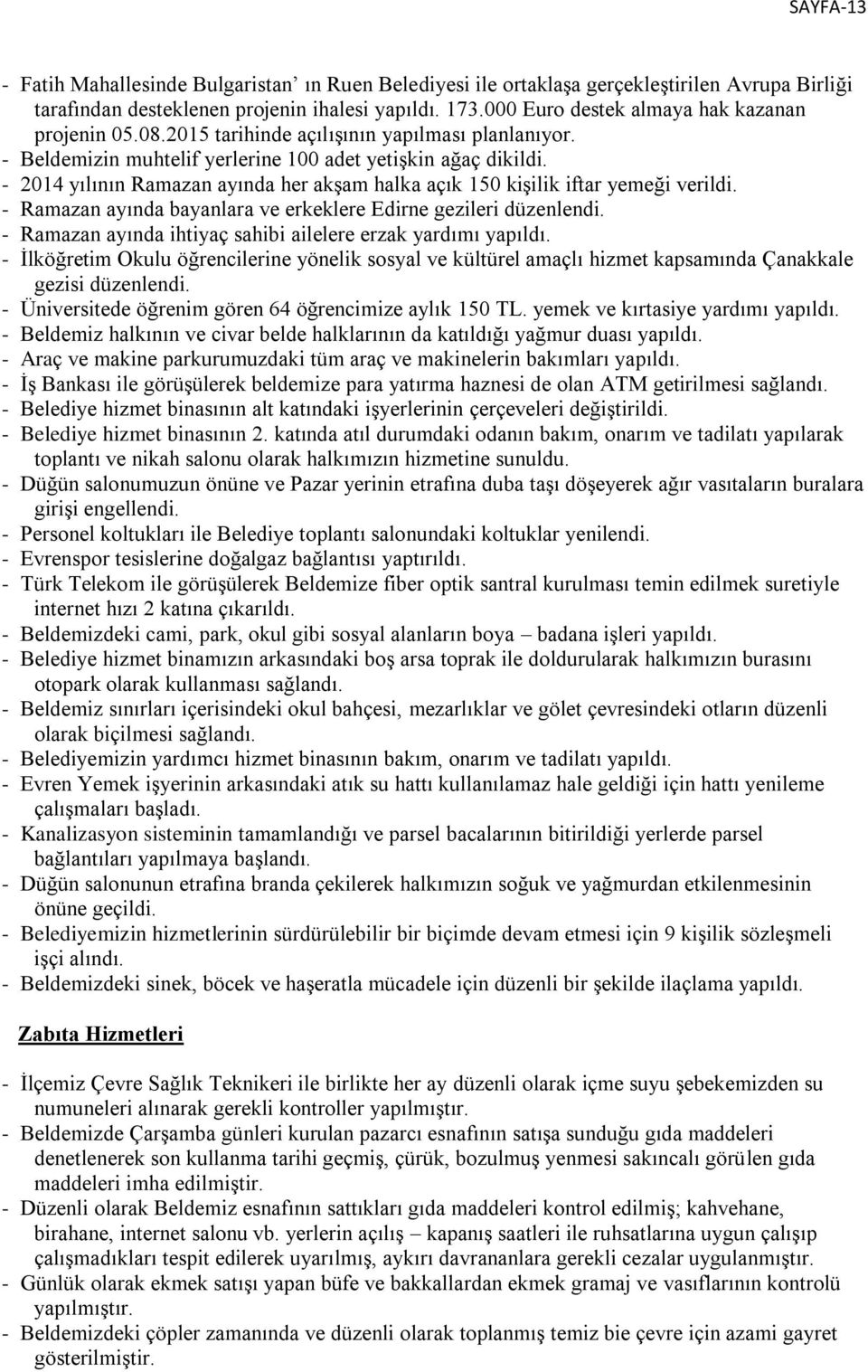 - 2014 yılının Ramazan ayında her akşam halka açık 150 kişilik iftar yemeği verildi. - Ramazan ayında bayanlara ve erkeklere Edirne gezileri düzenlendi.