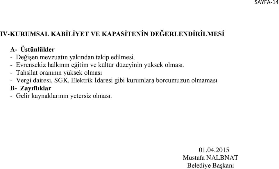 - Tahsilat oranının yüksek olması - Vergi dairesi, SGK, Elektrik İdaresi gibi kurumlara borcumuzun