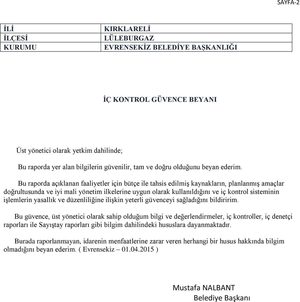 Bu raporda açıklanan faaliyetler için bütçe ile tahsis edilmiş kaynakların, planlanmış amaçlar doğrultusunda ve iyi mali yönetim ilkelerine uygun olarak kullanıldığını ve iç kontrol sisteminin