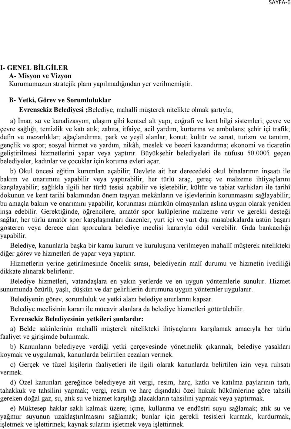 sistemleri; çevre ve çevre sağlığı, temizlik ve katı atık; zabıta, itfaiye, acil yardım, kurtarma ve ambulans; şehir içi trafik; defin ve mezarlıklar; ağaçlandırma, park ve yeşil alanlar; konut;