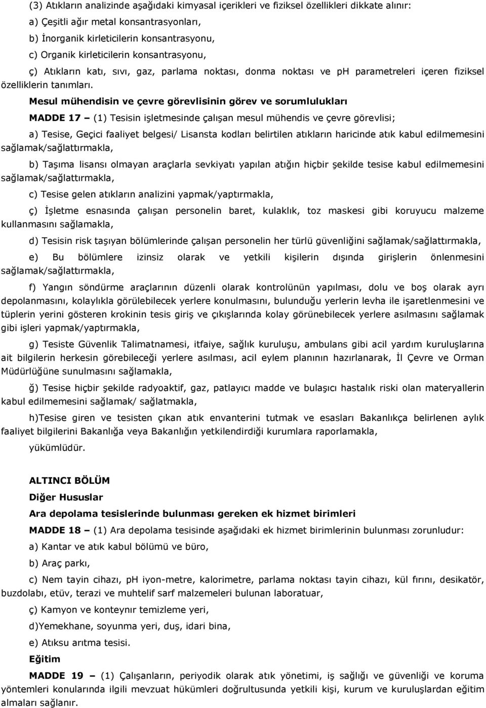 Mesul mühendisin ve çevre görevlisinin görev ve sorumlulukları MADDE 17 (1) Tesisin işletmesinde çalışan mesul mühendis ve çevre görevlisi; a) Tesise, Geçici faaliyet belgesi/ Lisansta kodları