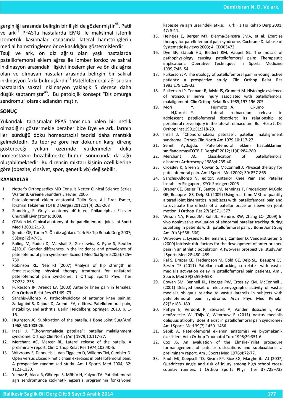 Tsuji ve ark, ön diz ağrısı olan yaşlı hastalarda patelllofemoral eklem ağrısı ile lomber lordoz ve sakral inklinasyon arasındaki ilişkiyi incelemişler ve ön diz ağrısı olan ve olmayan hastalar