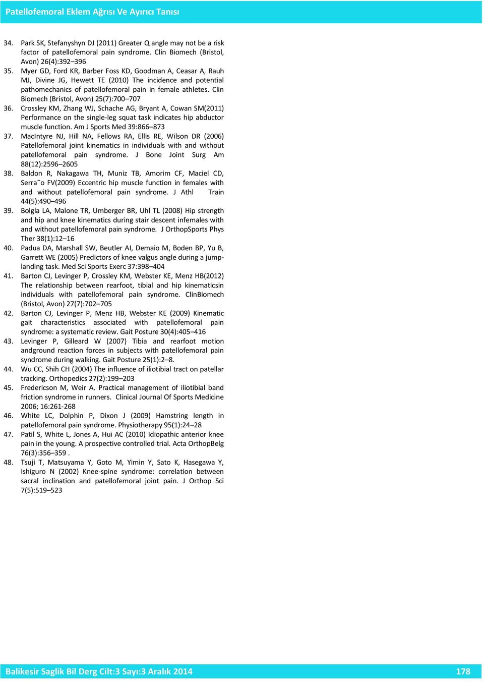 Myer GD, Ford KR, Barber Foss KD, Goodman A, Ceasar A, Rauh MJ, Divine JG, Hewett TE (2010) The incidence and potential pathomechanics of patellofemoral pain in female athletes.