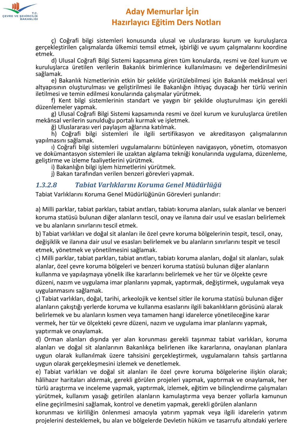 e) Bakanlık hizmetlerinin etkin bir şekilde yürütülebilmesi için Bakanlık mekânsal veri altyapısının oluşturulması ve geliştirilmesi ile Bakanlığın ihtiyaç duyacağı her türlü verinin iletilmesi ve