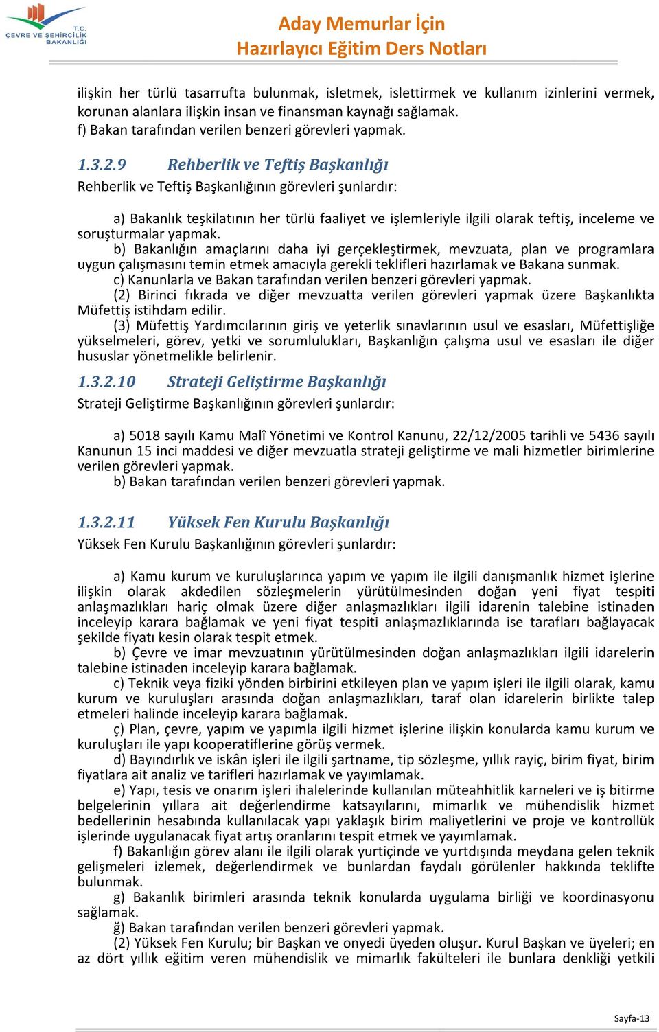 9 Rehberlik ve Teftiş Başkanlığı Rehberlik ve Teftiş Başkanlığının görevleri şunlardır: a) Bakanlık teşkilatının her türlü faaliyet ve işlemleriyle ilgili olarak teftiş, inceleme ve soruşturmalar